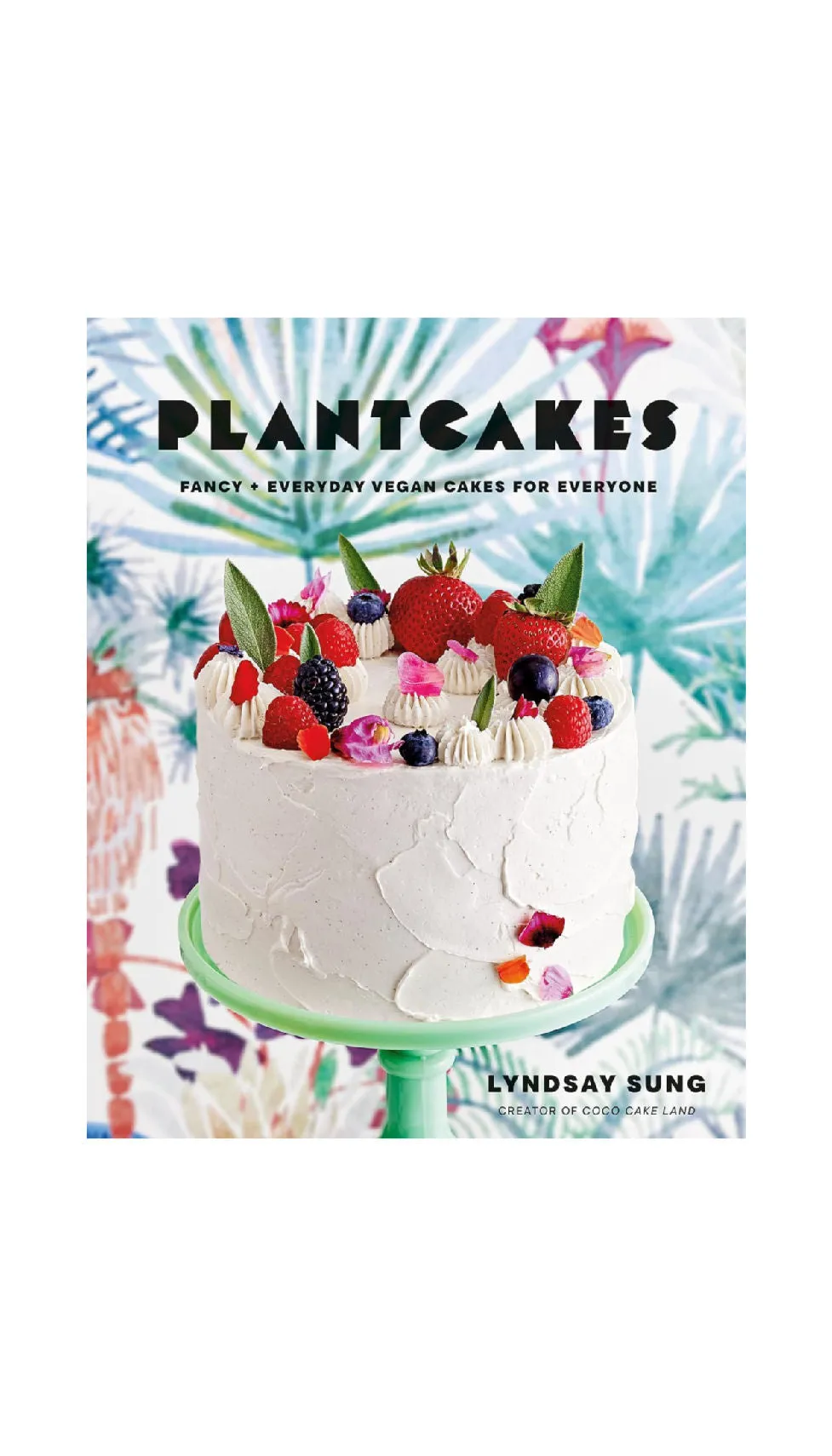 Plantcakes: Fancy   Everyday Vegan Cakes for Everyone